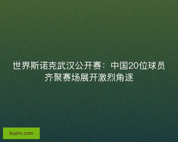 世界斯诺克武汉公开赛:中国20位球员齐聚赛场展开激烈角逐 世界斯诺克武汉公开赛:中国20位球员齐聚赛场展开激烈角逐