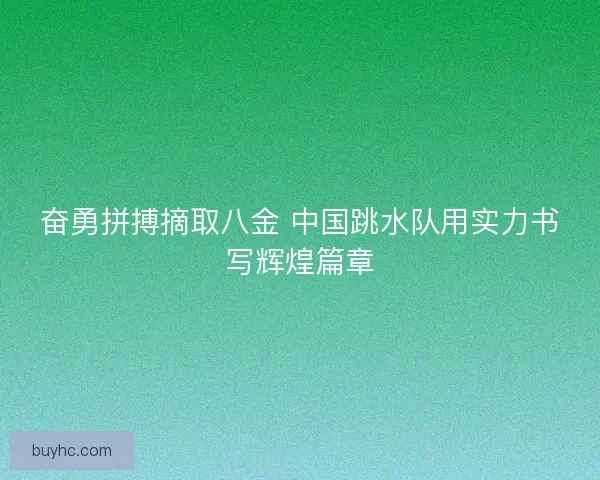奋勇拼搏摘取八金 中国跳水队用实力书写辉煌篇章 奋勇拼搏摘取八金 中国跳水队用实力书写辉煌篇章